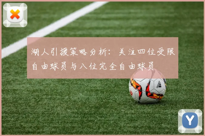 湖人引援策略分析：关注四位受限自由球员与八位完全自由球员